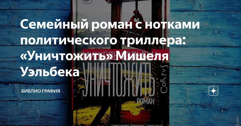 Семейный роман с нотками политического триллера: «Уничтожить» Мишеля Уэльбека