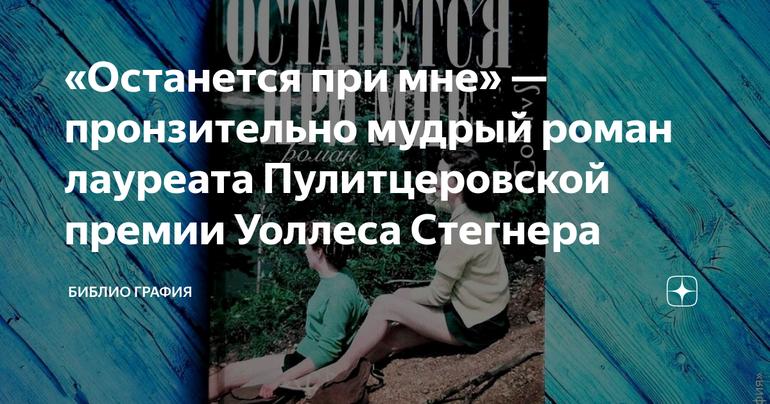 «Останется при мне» — пронзительно мудрый роман лауреата Пулитцеровской премии Уоллеса Стегнера