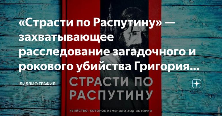 «Страсти по Распутину» — захватывающее расследование загадочного и рокового убийства Григория Распутина