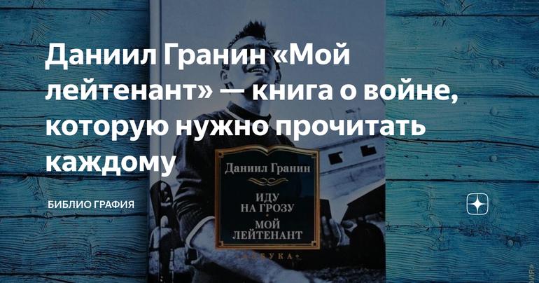 Даниил Гранин «Мой лейтенант» — книга о войне, которую нужно прочитать каждому