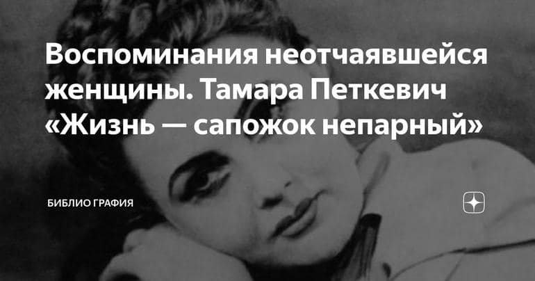 Воспоминания неотчаявшейся женщины. Тамара Петкевич «Жизнь — сапожок непарный»