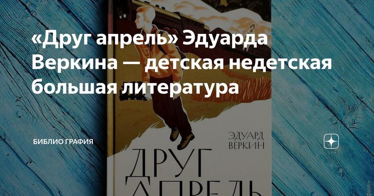 «Друг апрель» Эдуарда Веркина — детская недетская большая литература