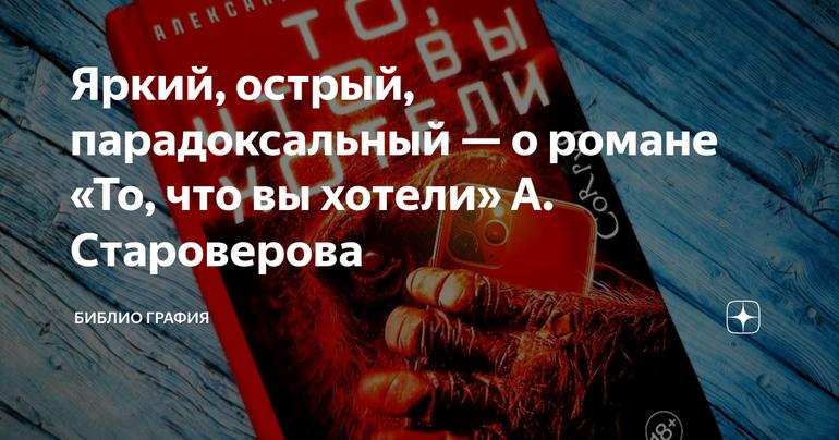 Яркий, острый, парадоксальный — о романе «То, что вы хотели» А. Староверова