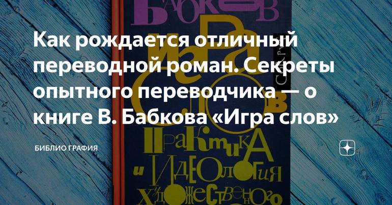 Как рождается отличный переводной роман. Секреты опытного переводчика — о книге В. Бабкова «Игра слов»
