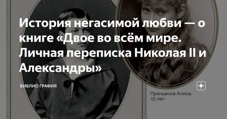 История негасимой любви — о книге «Двое во всём мире. Личная переписка Николая II и Александры»