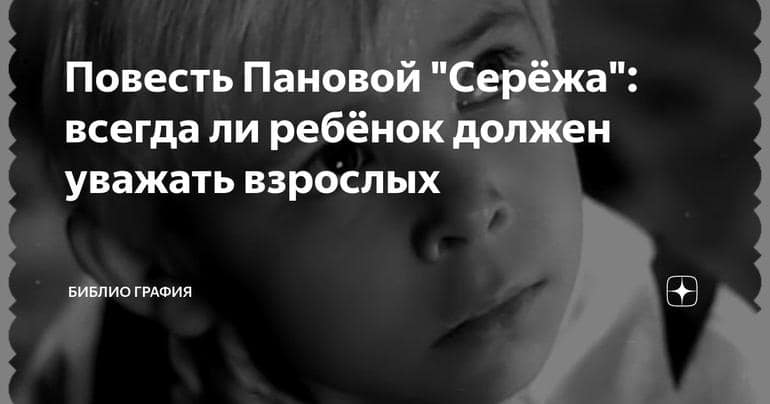 Повесть Пановой "Серёжа": всегда ли ребёнок должен уважать взрослых