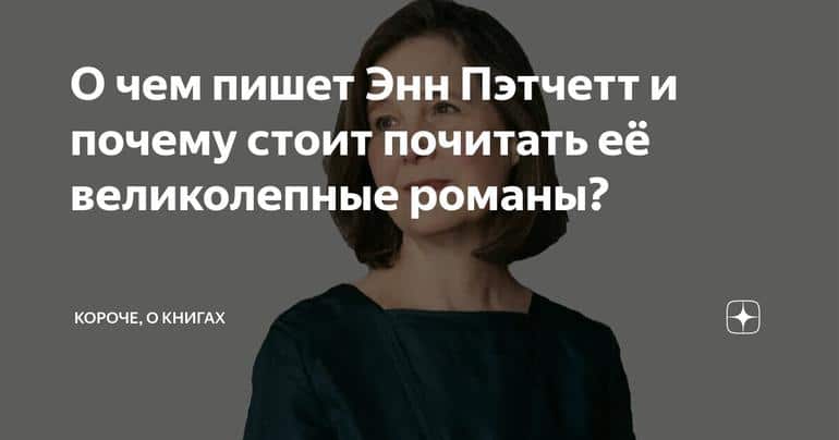 О чем пишет Энн Пэтчетт и почему стоит почитать её великолепные романы?