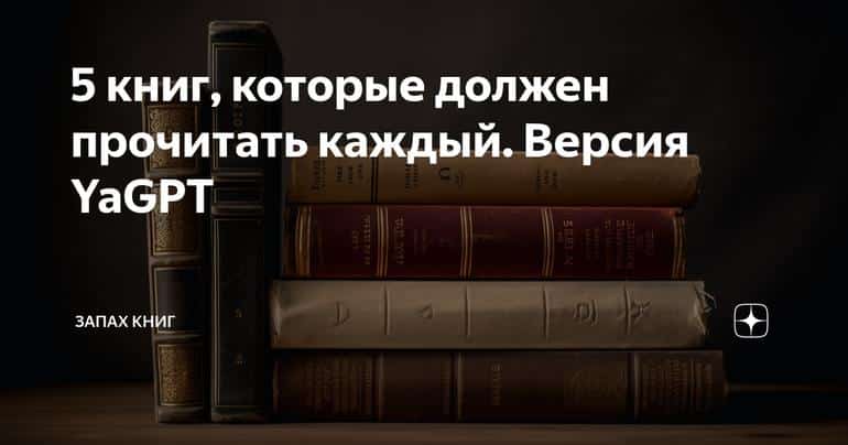 5 книг, которые должен прочитать каждый. Версия YaGPT